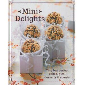 MINI DELIGHT:  TINY BUT PERFECT CAKES, PIES DESSERTS & SWEETS | HARDCOVER